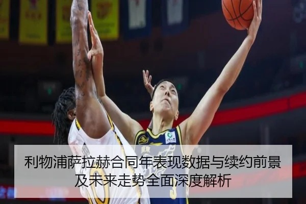 利物浦萨拉赫合同年表现数据与续约前景及未来走势全面深度解析
