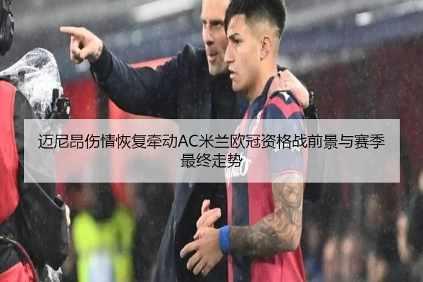 迈尼昂伤情恢复牵动AC米兰欧冠资格战前景与赛季最终走势